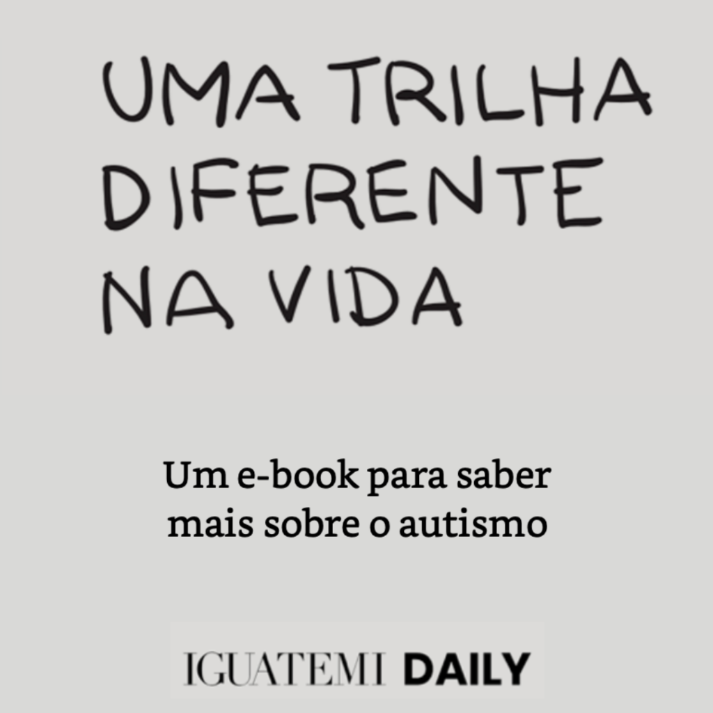 Uma trilha diferente na vida: um e-book para saber mais sobre o autismo. Iguatemi Daily.